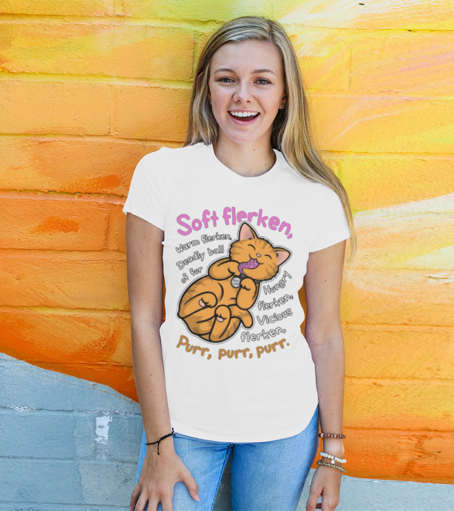 Soft Flerken Kitty Warm Flerken Deadly Ball Of Fur Hungry Flerken Vicious Flerken Purr Purr Purr T-Shirt