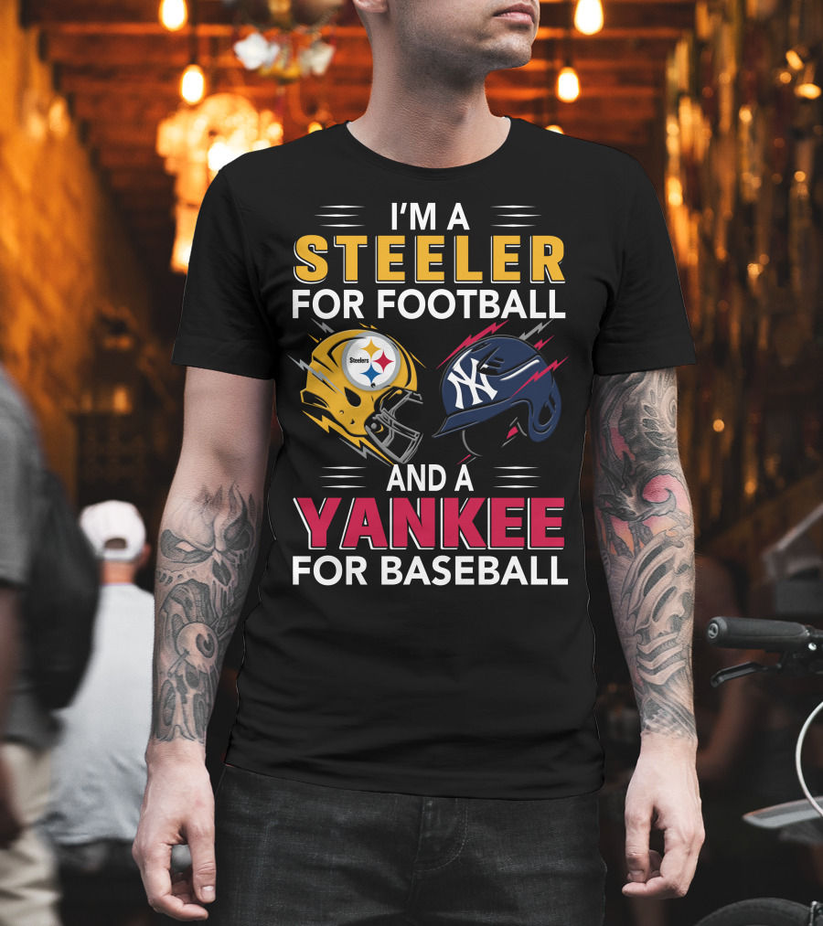 I'M A STEELER FOR FOOTBALL AND A YANKEE FOR BASEBALL T-Shirt