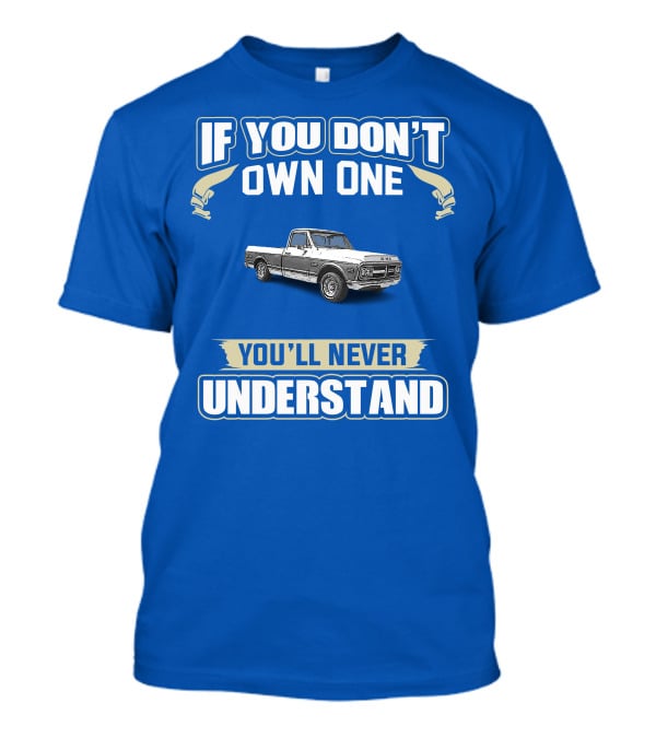 If You Don't Own One You'll Never Understand GMC Trucks Classic Pickup T-Shirt