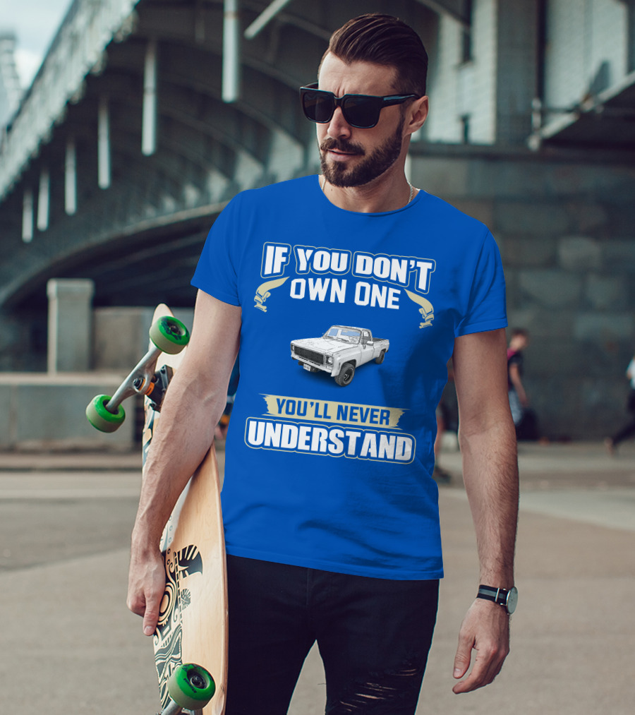 If You Don't Own One 1980 GM Squarebody You'll Never Understand T-Shirt