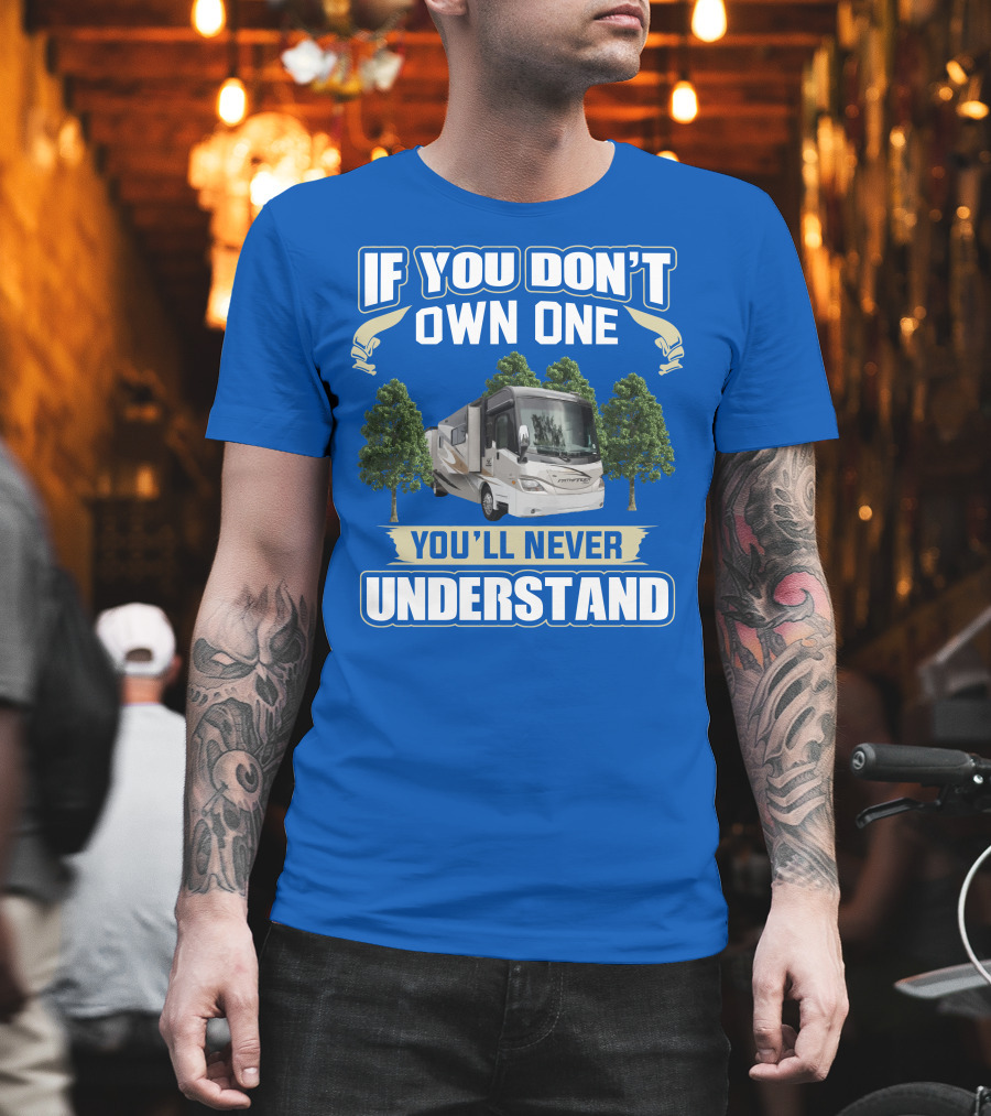 If You Don’t Own One You'll Never Understand Coachmen Pathfinder 404RB T-Shirt
