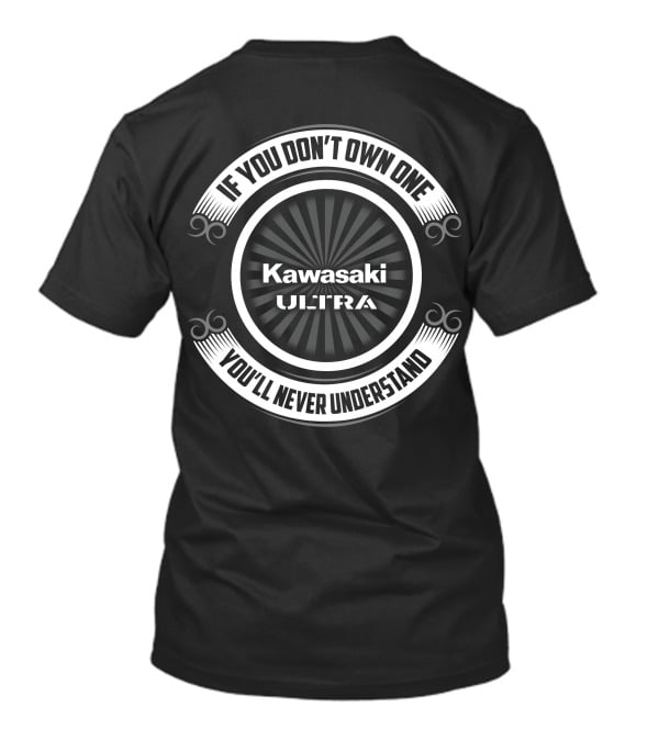 If You Don't Own One Kawasaki Ultra You'll Never Understand T-Shirt