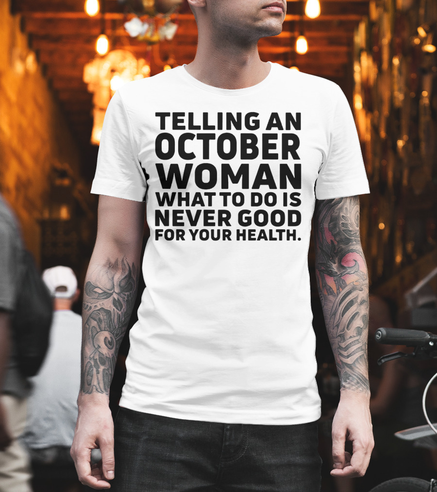 October Woman Advice Warning Never Good For Your Health T-Shirt