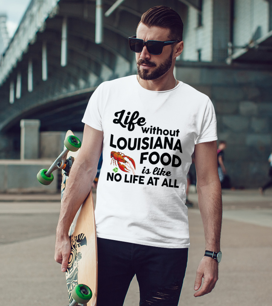 Life Without Louisiana Food Is Like No Life At All Crawfish T-Shirt