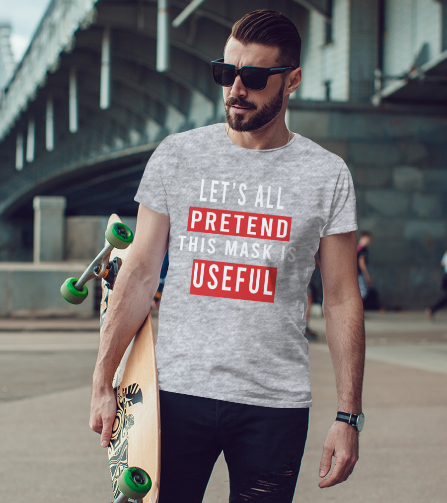 Let's All Pretend This Mask Is Useful T-Shirt