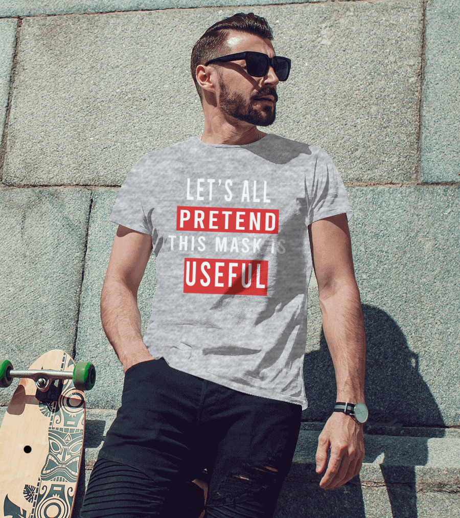 Let's All Pretend This Mask Is Useful T-Shirt