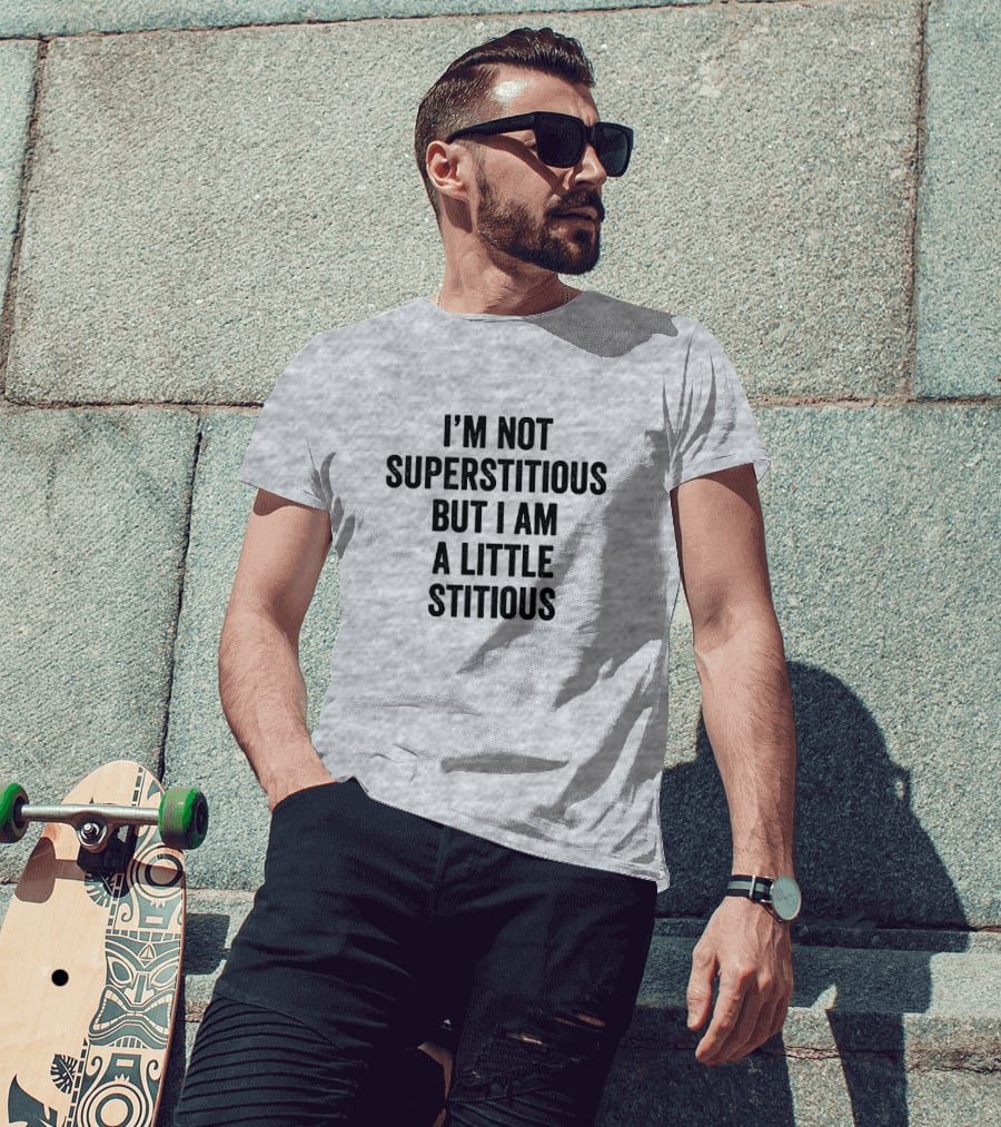 I'm Not Superstitious But I Am A Little Stitious T-Shirt