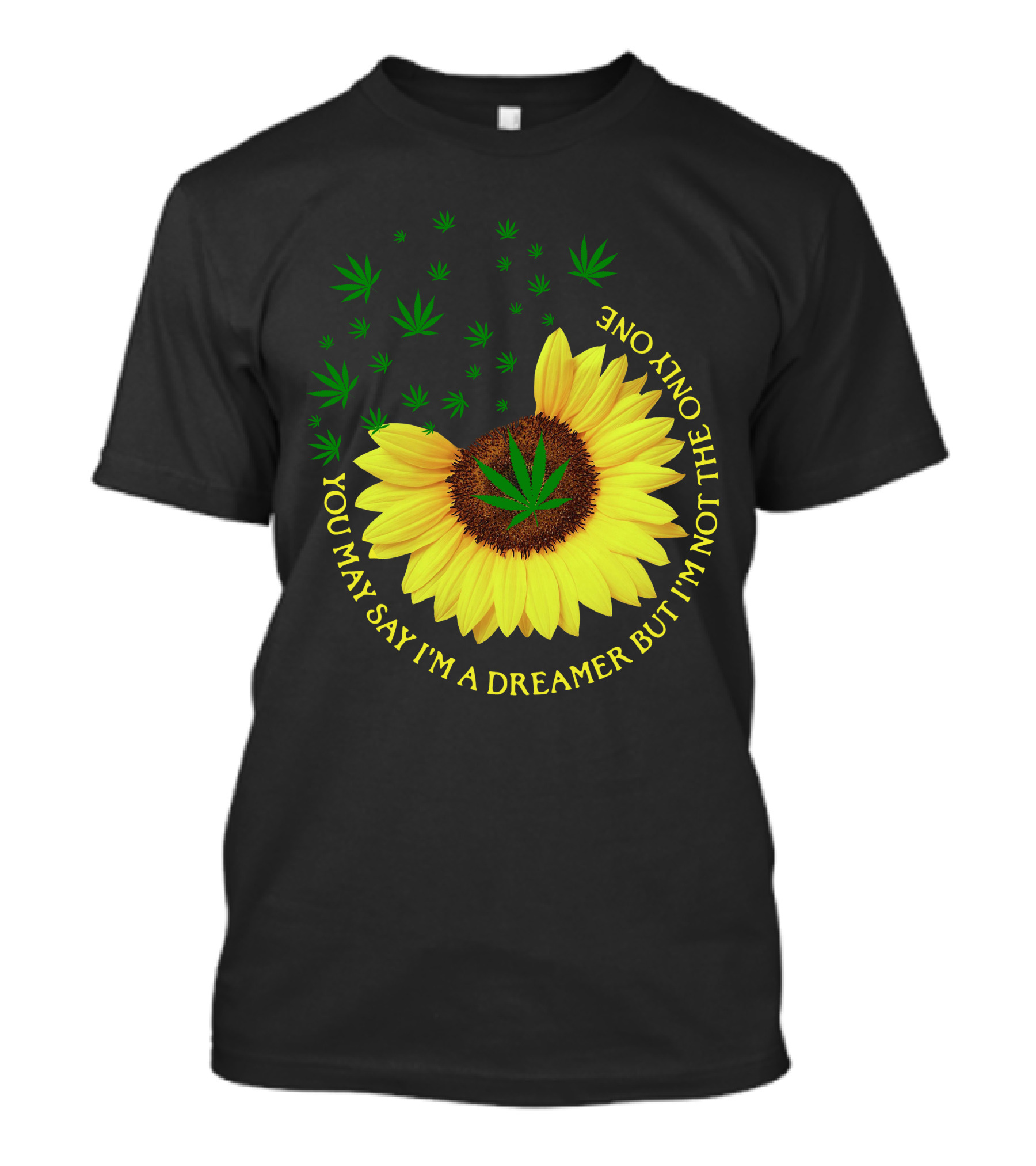 Sunflower Cannabis Leaf Dreamer Quote You May Say I'm A Dreamer But I'm Not The Only One T-Shirt