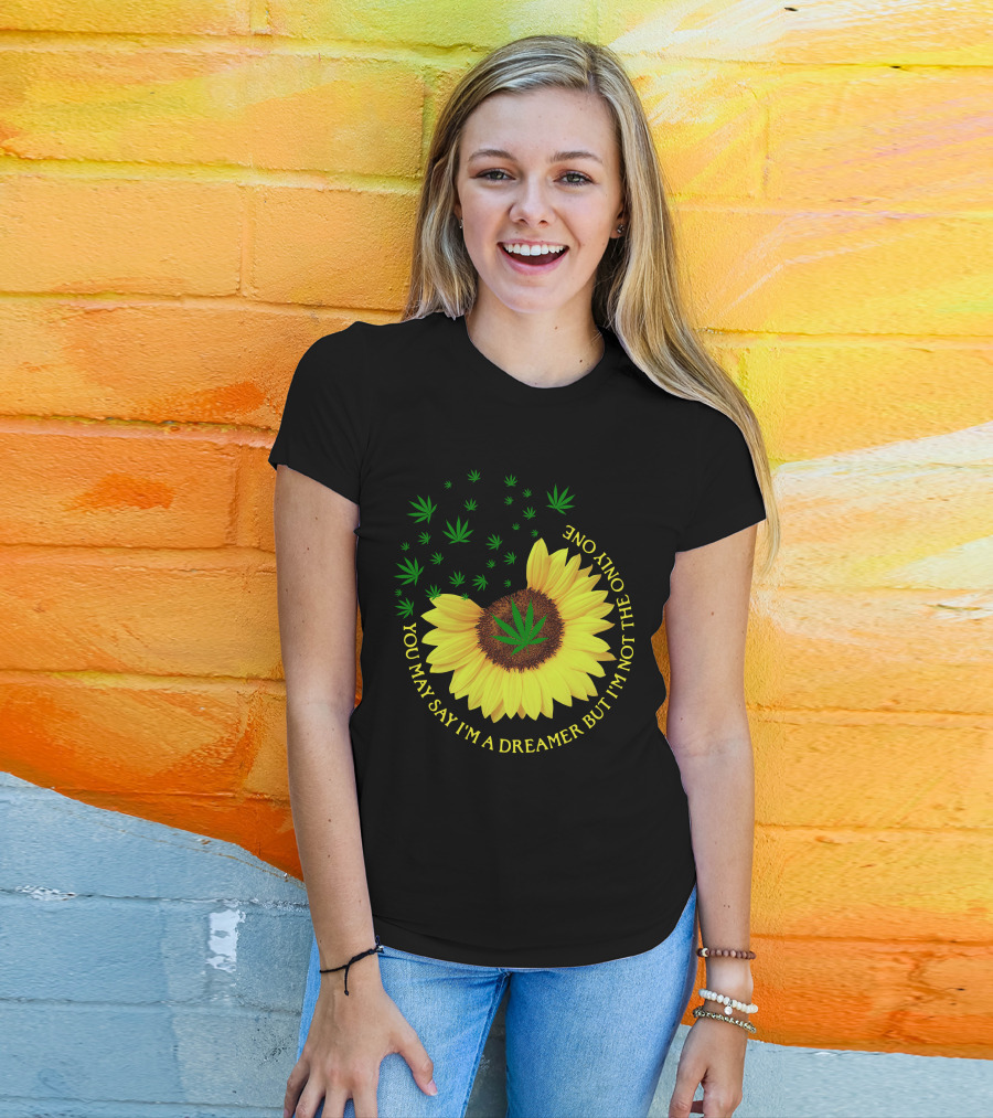 Sunflower Cannabis Leaf Dreamer Quote You May Say I'm A Dreamer But I'm Not The Only One T-Shirt