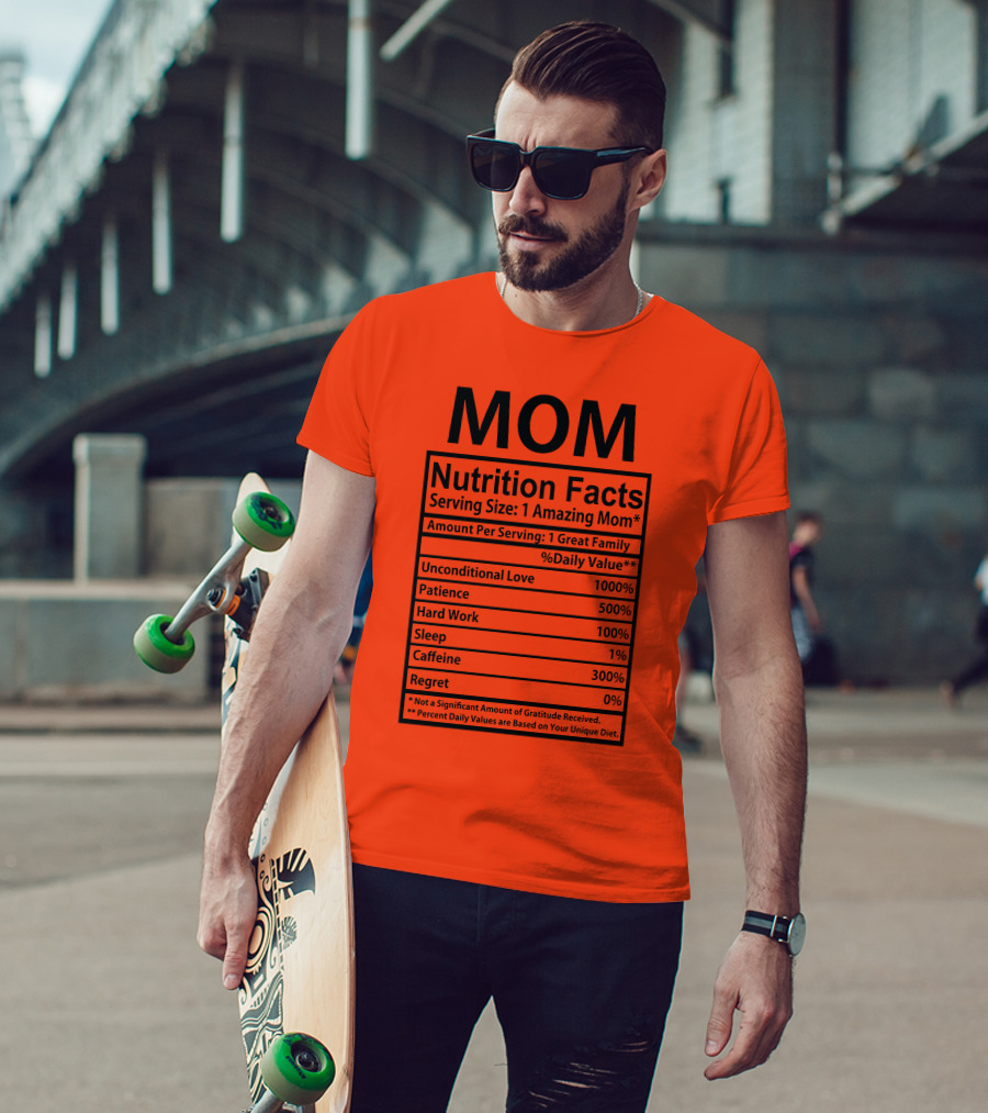 MOM Nutrition Facts Serving Size One Amazing Mom Unconditional Love Patience Hard Work Sleep Caffeine Regret T-Shirt