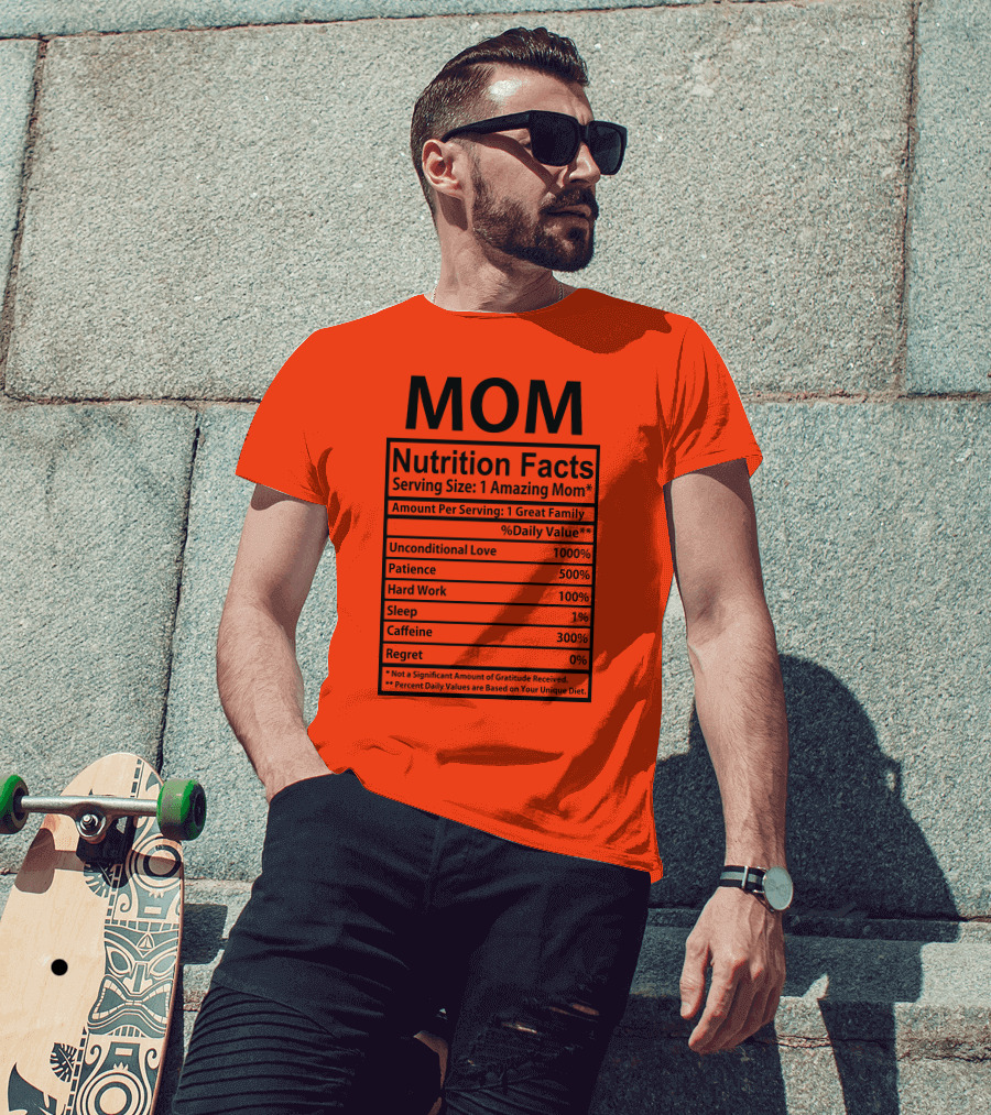 MOM Nutrition Facts Serving Size One Amazing Mom Unconditional Love Patience Hard Work Sleep Caffeine Regret T-Shirt