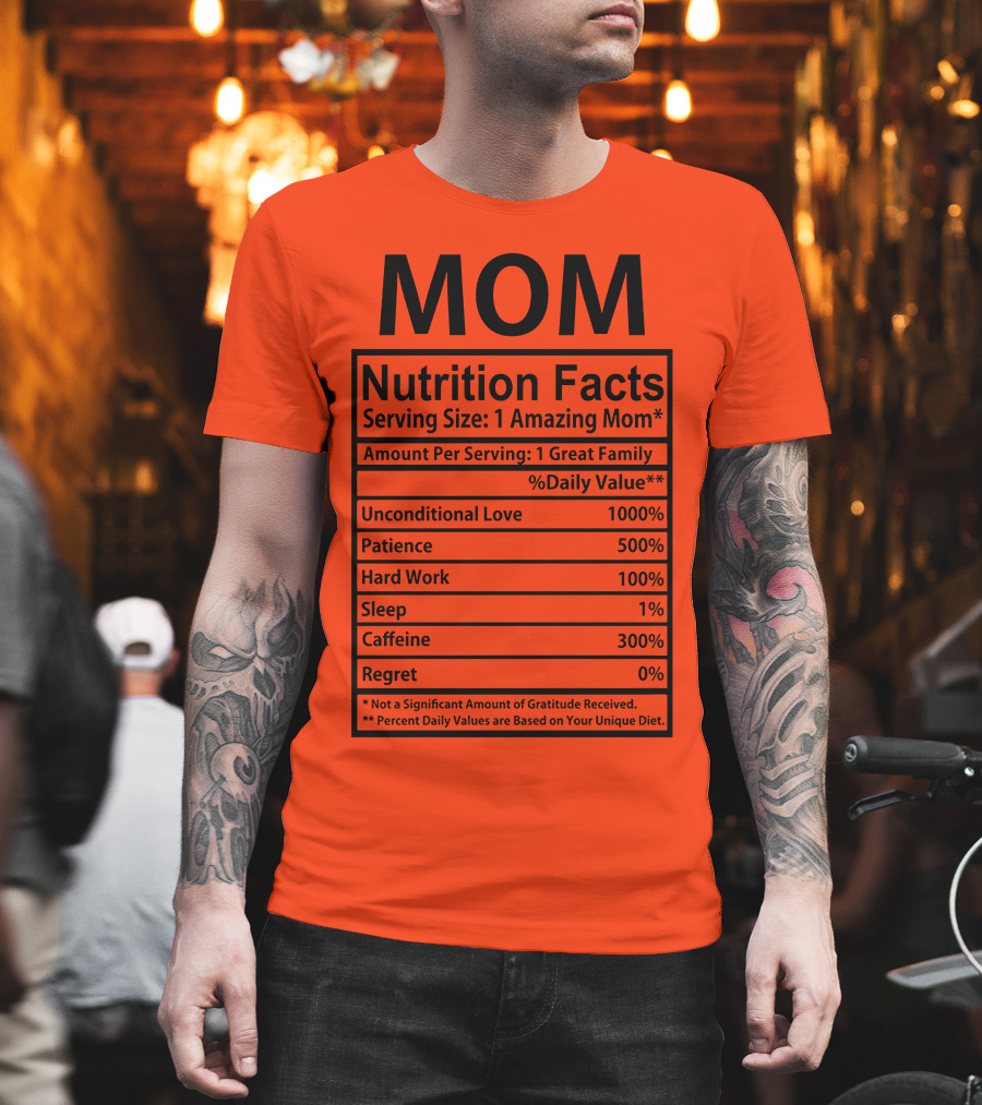 MOM Nutrition Facts Serving Size One Amazing Mom Unconditional Love Patience Hard Work Sleep Caffeine Regret T-Shirt