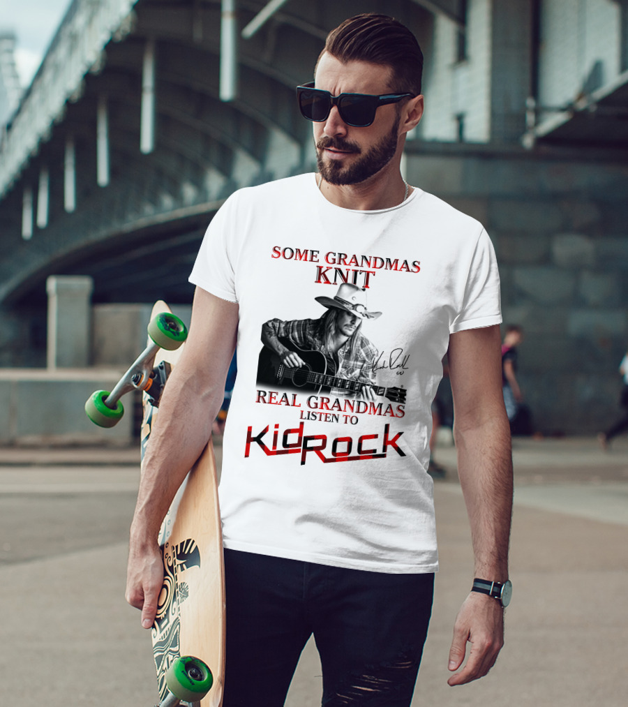 Some Grandmas Knit Real Grandmas Listen To Kid Rock T-Shirt