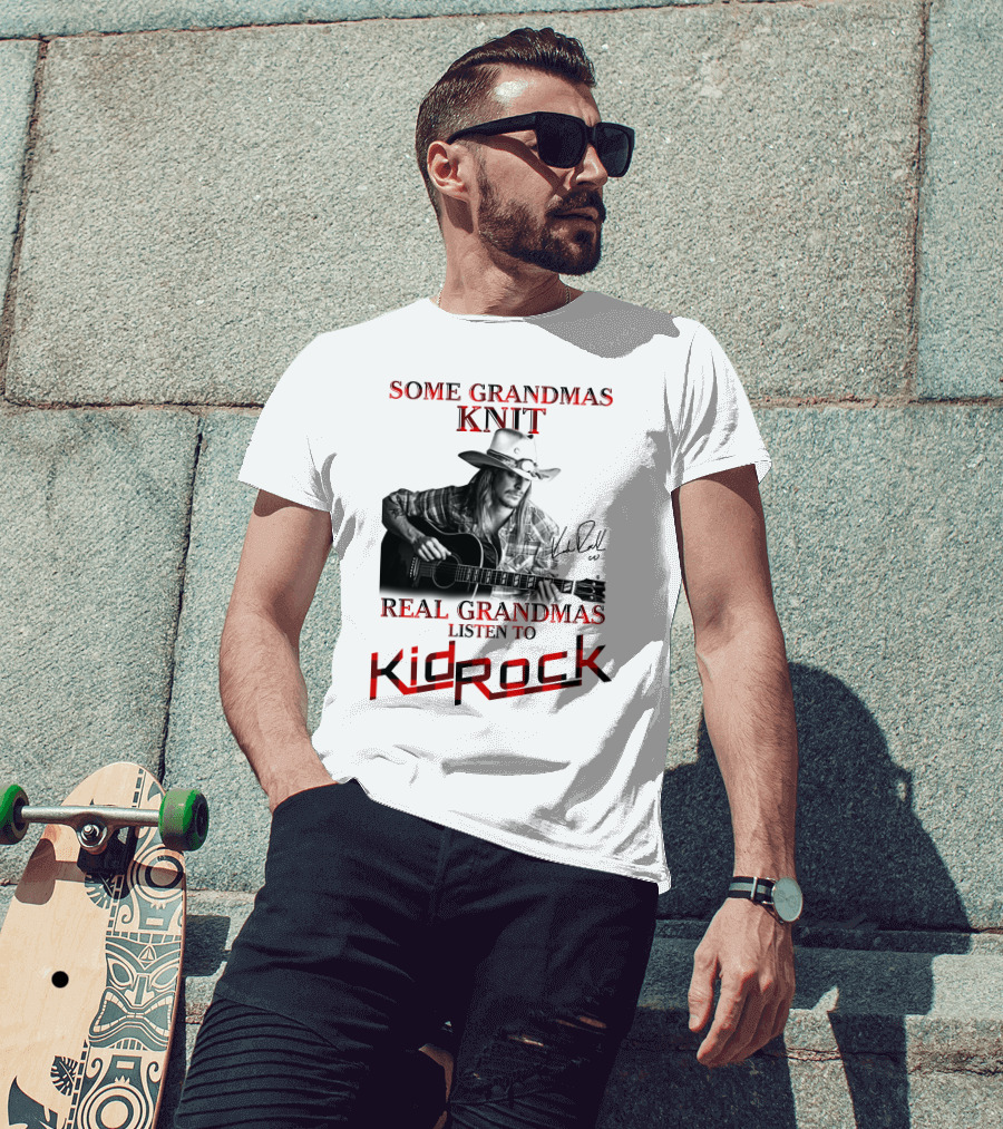Some Grandmas Knit Real Grandmas Listen To Kid Rock T-Shirt