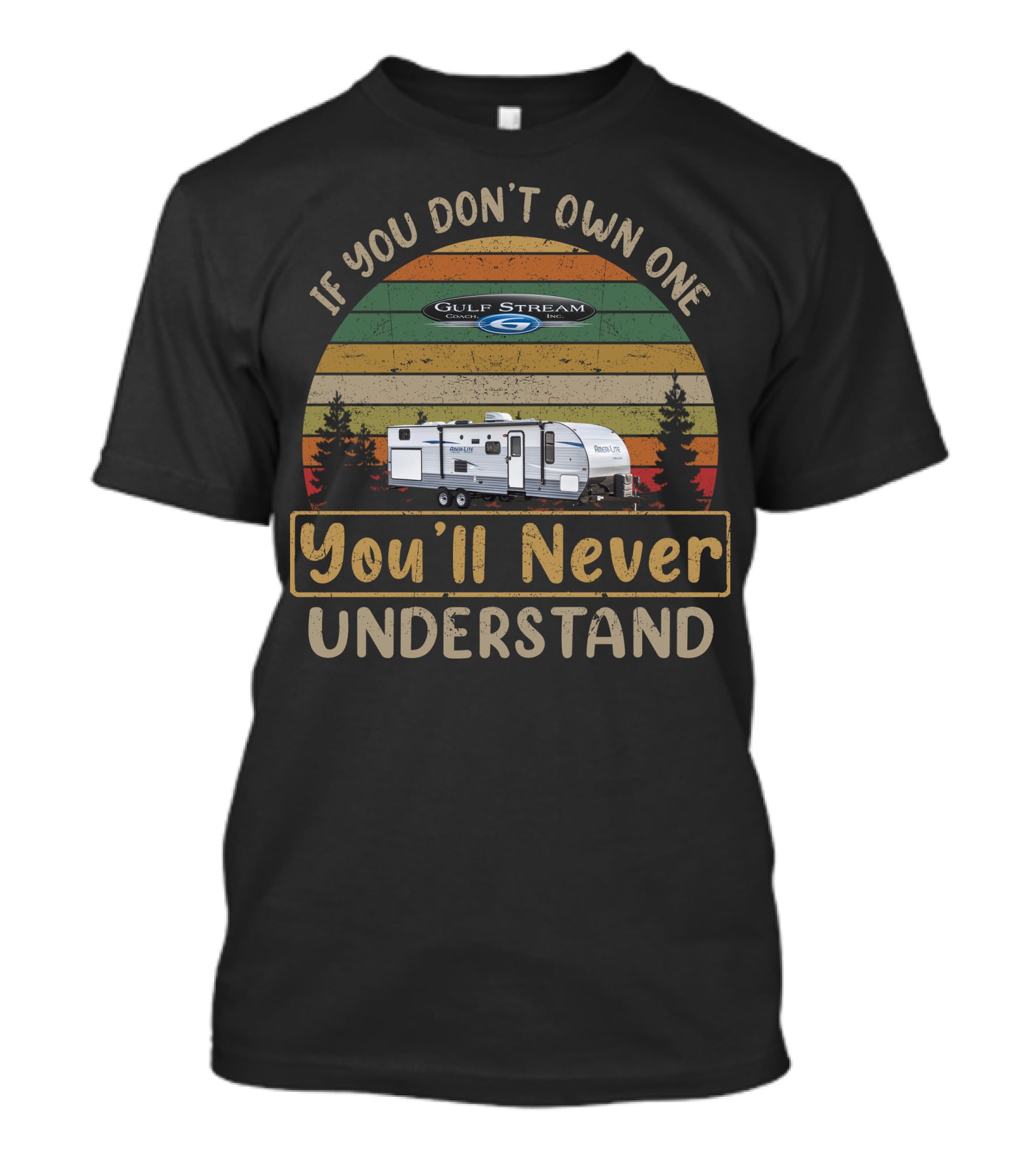 If You Don't Own One Gulf Stream Ameri Lite Travel Trailer You'll Never Understand T-Shirt