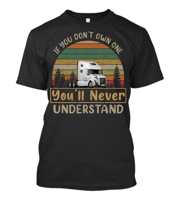 If You Don't Own One You'll Never Understand Volvo Truck T-Shirt