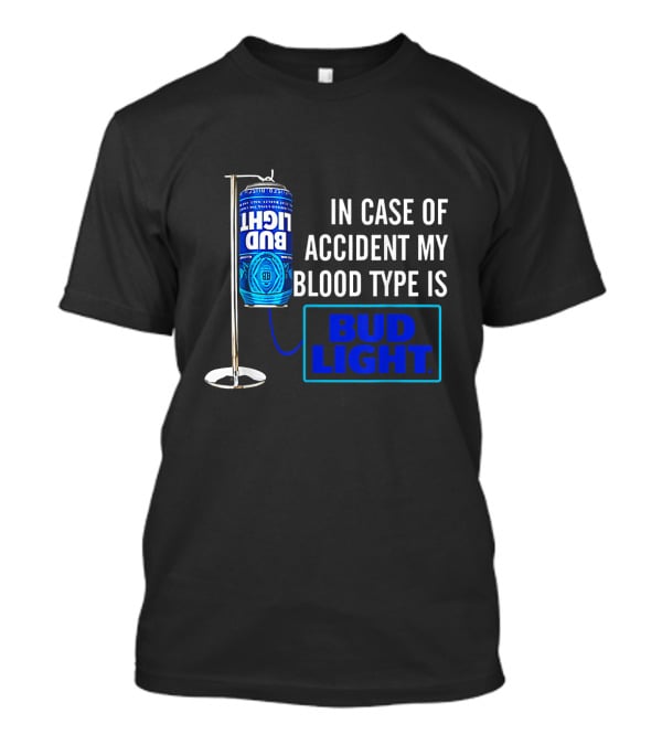 In Case Of Accident My Blood Type Is Bud Light T-Shirt