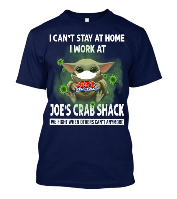 I CAN'T STAY AT HOME I WORK AT JOE'S CRAB SHACK WE FIGHT WHEN OTHERS CAN'T ANYMORE T-Shirt