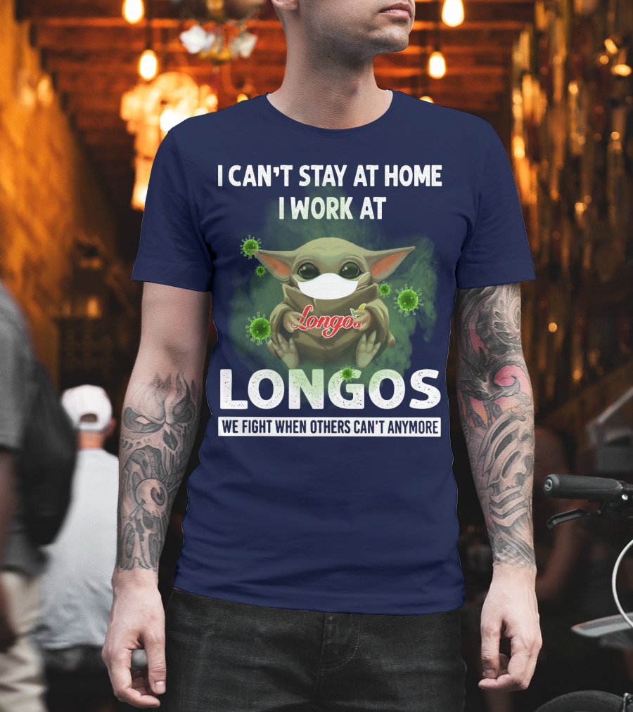 I Can't Stay at Home I Work at Longos We Fight When Others Can't Anymore T-Shirt
