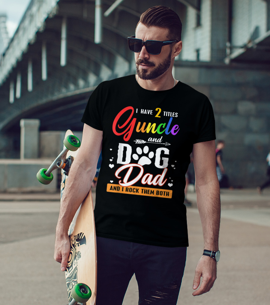 I Have Two Titles Guncle And Dog Dad And I Rock Them Both T-Shirt