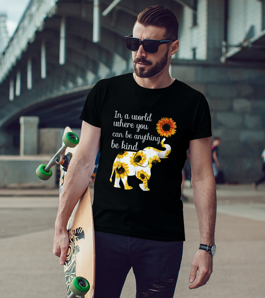 In A World Where You Can Be Anything Be Kind Elephant Sunflower T-Shirt
