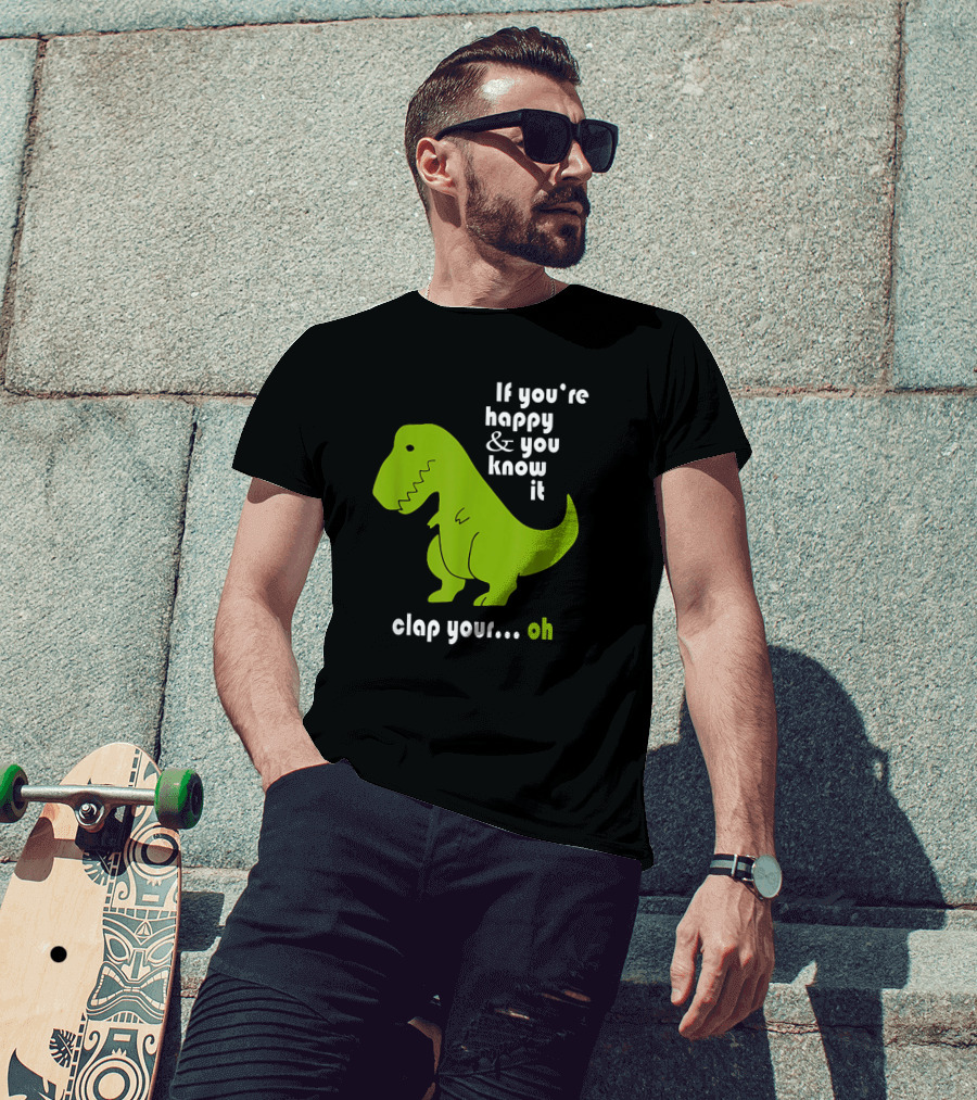 If You're Happy And You Know It Clap Your Oh Dinosaur Joke With Humor Green T-Rex T-Shirt
