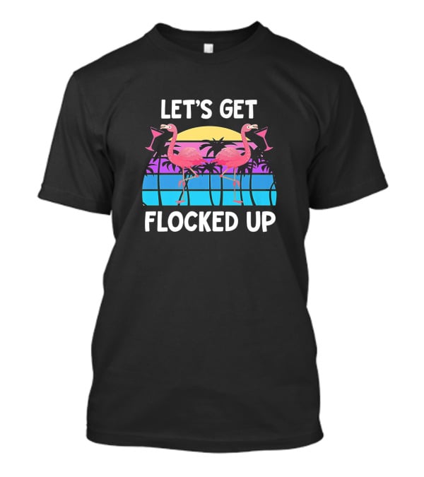 Let's Get Flocked Up Flamingo Sunset Party Vacation Pun T-Shirt