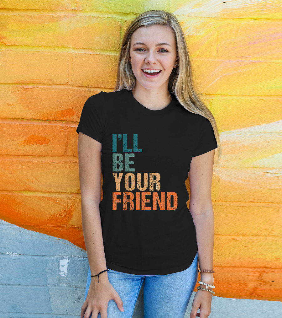 Vintage Distressed Text Style I'll Be Your Friend T-Shirt
