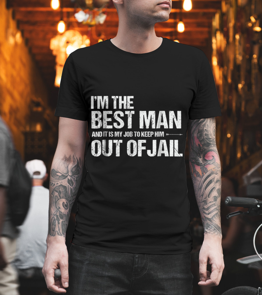 I'm the Best Man and It Is My Job to Keep Him Out of Jail T-Shirt