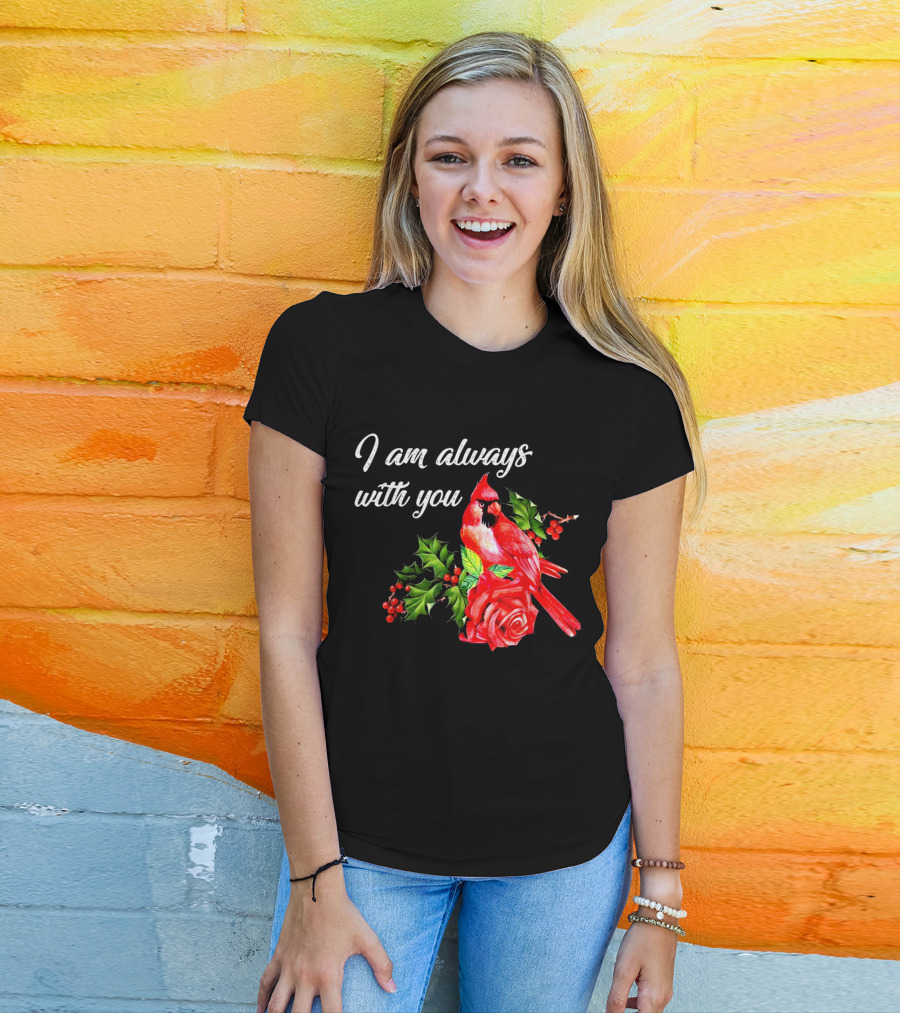 I Am Always With You Northern Cardinal Bird Holly Rose T-Shirt