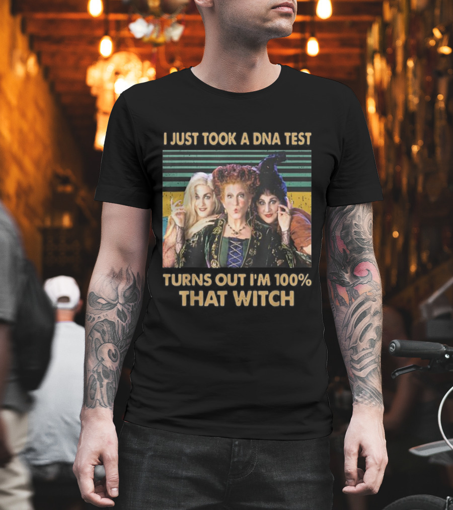 I Just Took a DNA Test Turns Out I'm 100% That Witch Hocus Pocus Sanderson Sisters T-Shirt