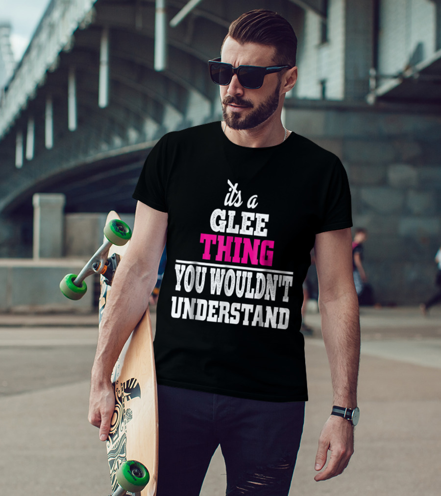 It's A Glee Thing You Wouldn't Understand T-Shirt