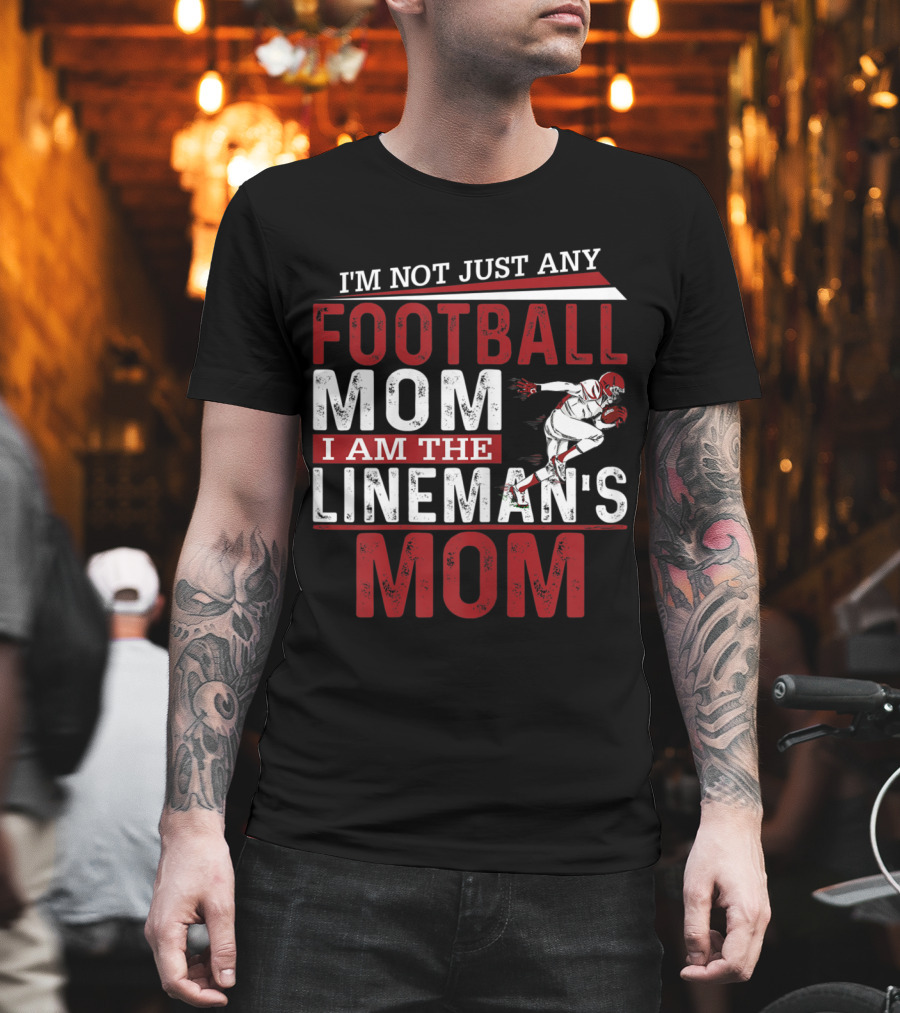 I'm Not Just Any Football Mom I Am the Lineman's Mom T-Shirt