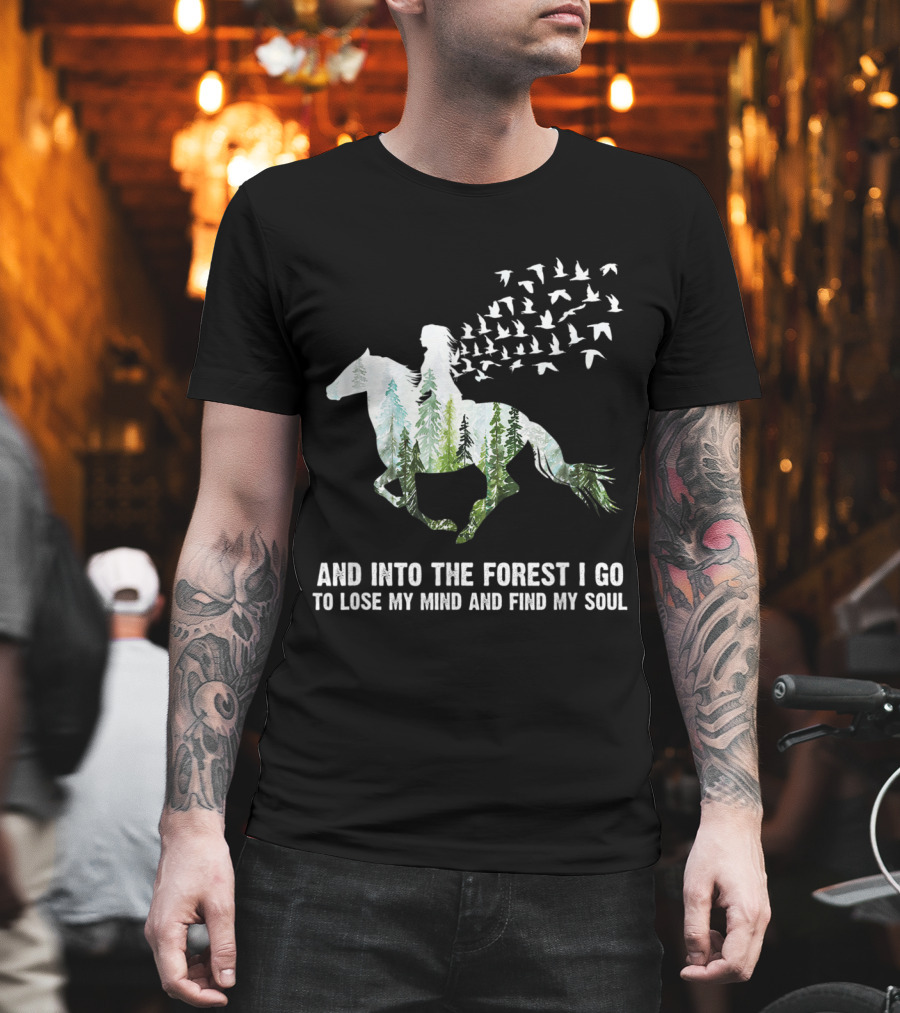 And Into The Forest I Go To Lose My Mind And Find My Soul Horse Nature Birds T-Shirt