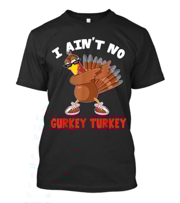 I Ain’t No Gurkey Turkey Cool Turkey With Sunglasses And Sneakers T-Shirt