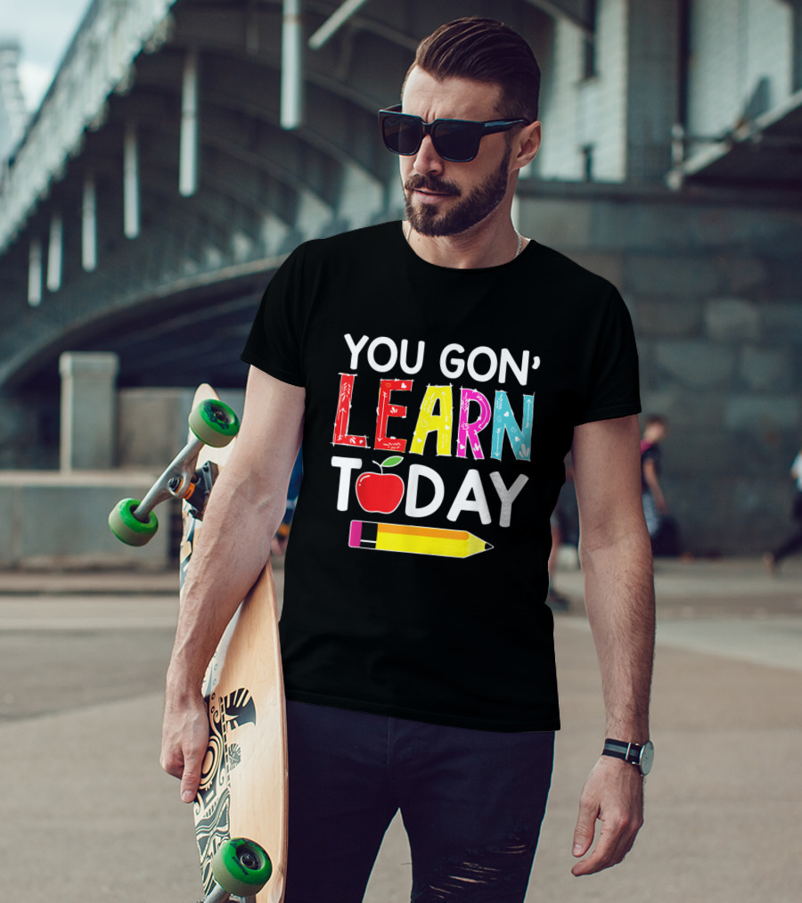 You Gon' Learn Today Pencil Apple Back To School T-Shirt