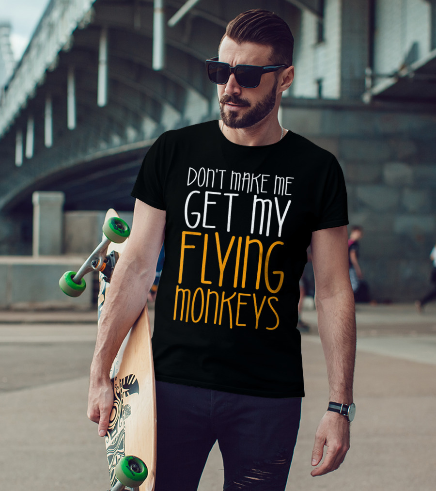 Don't Make Me Get My Flying Monkeys Fall Season T-Shirt