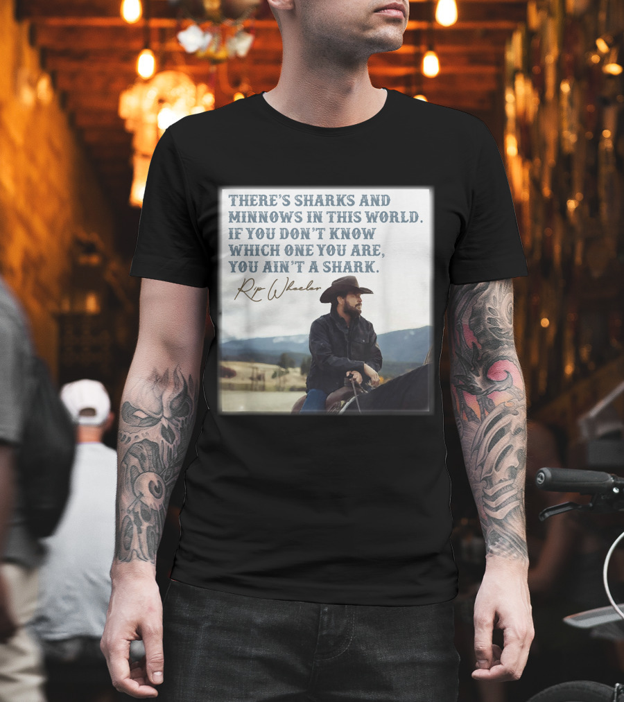 Rip Wheeler There's Sharks And Minnows In This World Yellowstone XErjr T-Shirt