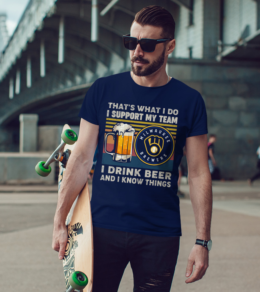 Milwaukee Brewers Support My Team I Drink Beer And I Know Things T-Shirt