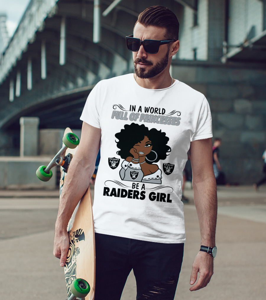 In A World Full Of Princesses Be A Raiders Girl Raiders Raiders Raiders T-Shirt