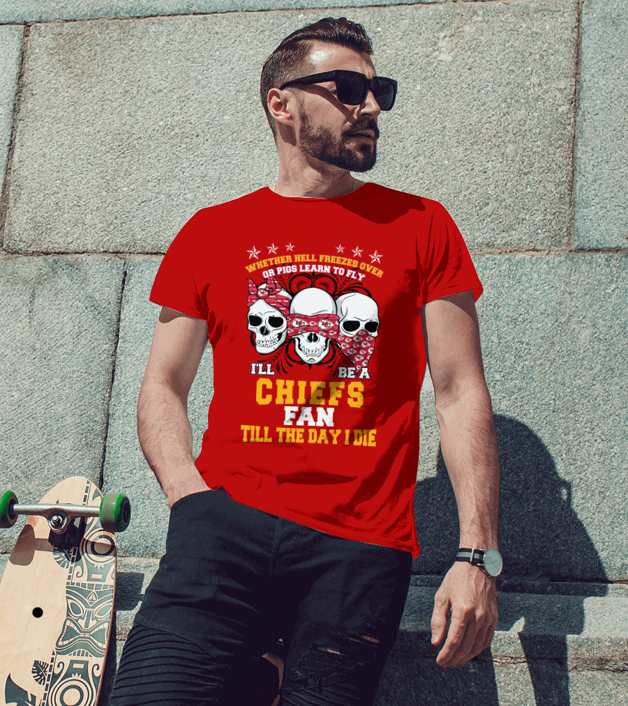Whether Hell Freezes Over Or Pigs Learn To Fly I'll Be A Chiefs Fan Till The Day I Die T-Shirt