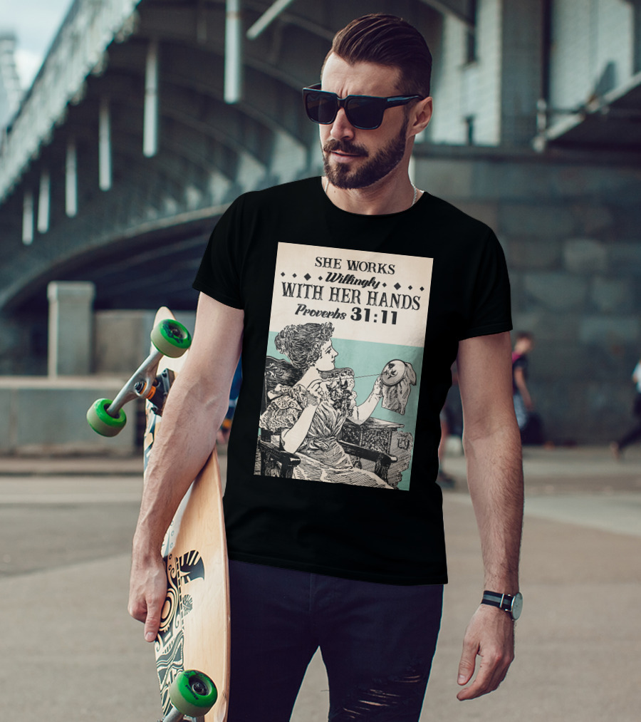 She Works Willingly With Her Hands Proverbs 31:11 T-Shirt