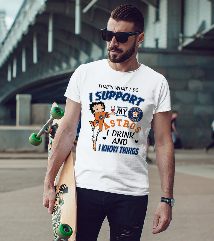 That's What I Do I Support My Houston Astros I Drink And I Know Things T-Shirt