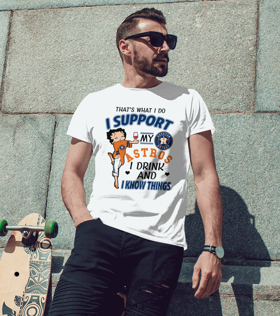 That's What I Do I Support My Houston Astros I Drink And I Know Things T-Shirt