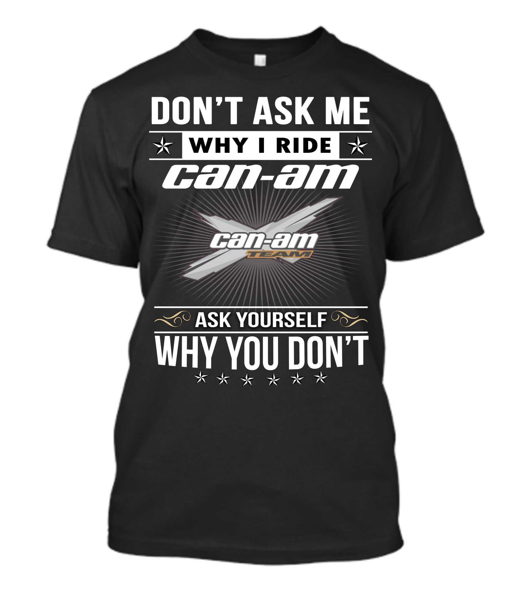 Don't Ask Me Why I Ride Can-Am Team Ask Yourself Why You Don't T-Shirt
