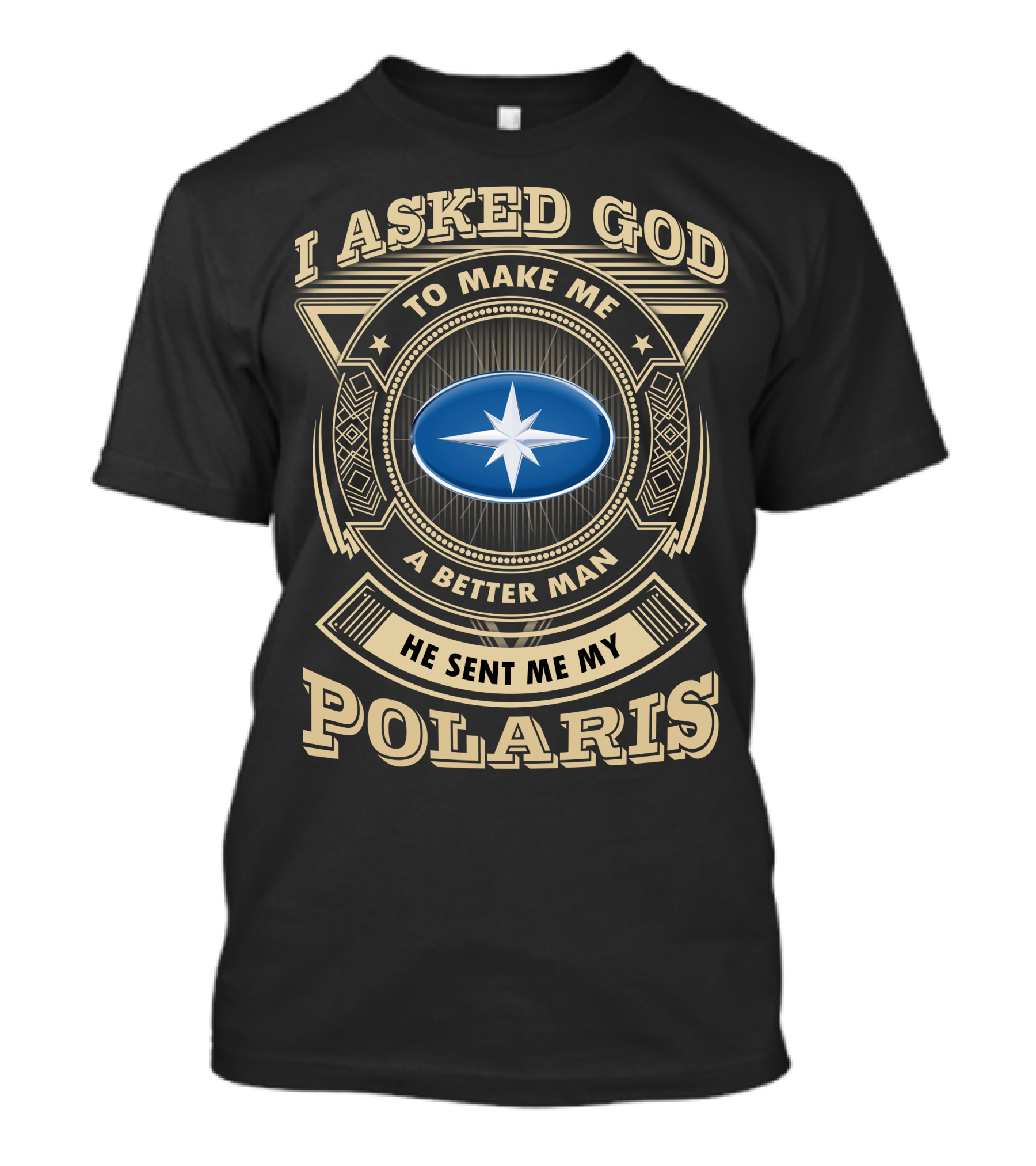 I Asked God To Make Me A Better Man He Sent Me My Polaris T-Shirt