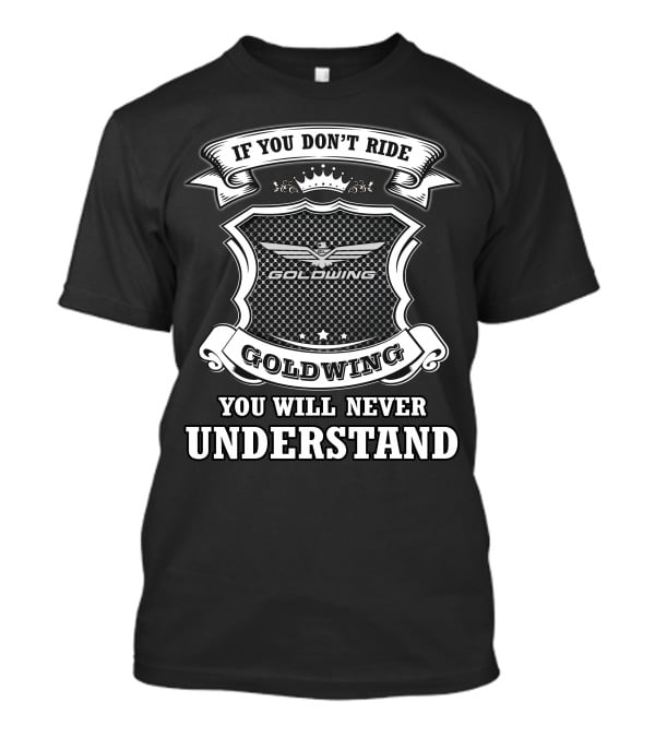 If You Don't Ride Goldwing You Will Never Understand T-Shirt
