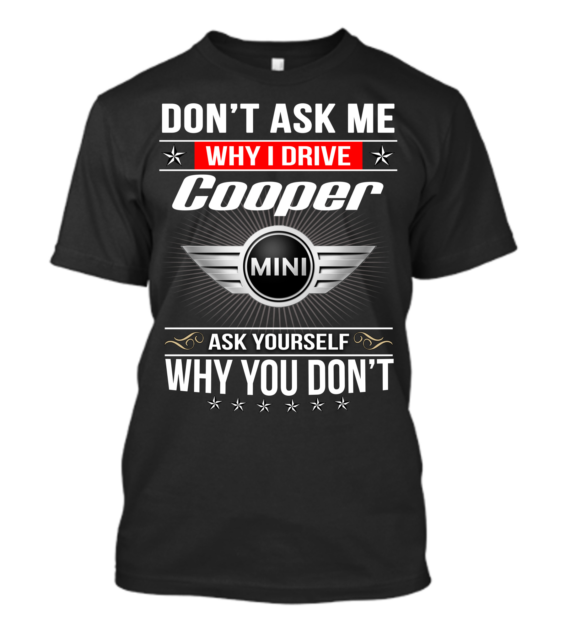 Don't Ask Me Why I Drive Cooper Mini Ask Yourself Why You Don't T-Shirt