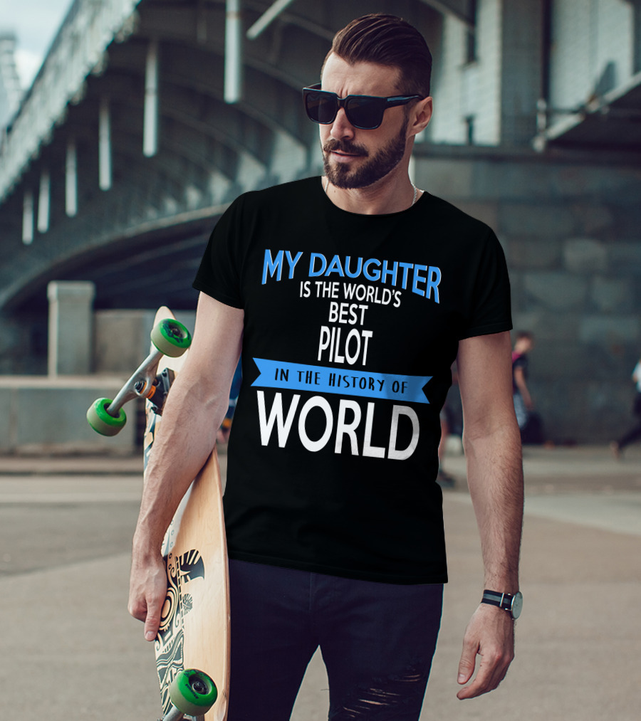 My Daughter Is The World's Best Pilot In The History Of World T-Shirt