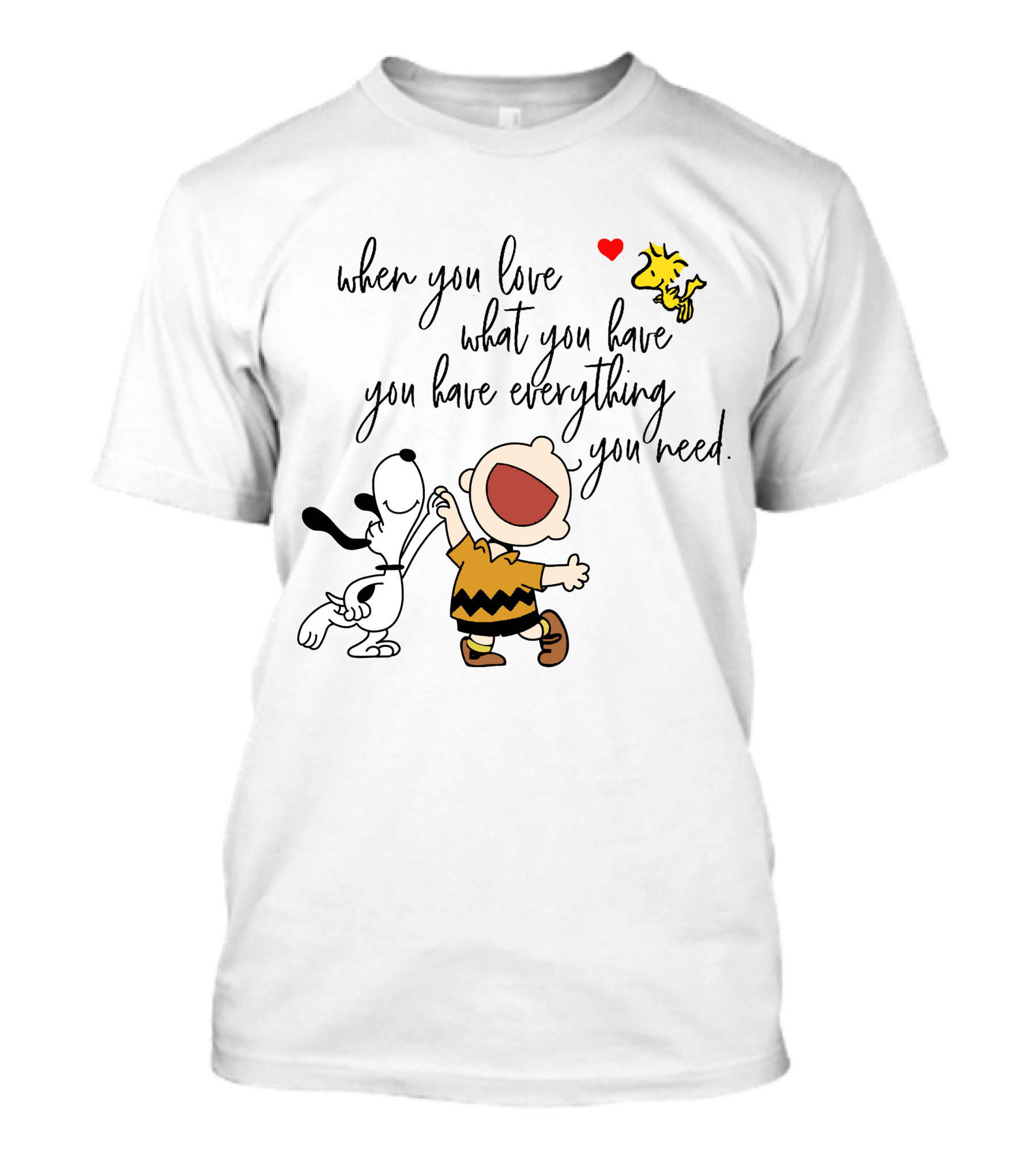 When You Love What You Have You Have Everything You Need Snoopy Woodstock Charlie Brown T-Shirt
